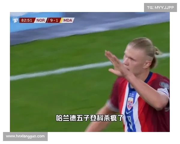 哈兰德大放异彩助挪威大胜摩尔多瓦获得满分表现